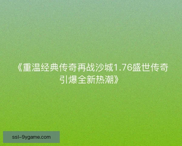《重温经典传奇再战沙城1.76盛世传奇引爆全新热潮》 《重温经典传奇再战沙城1.76盛世传奇引爆全新热潮》